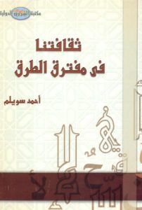 تحميل كتاب ثقافتنا في مفترق الطرق pdf لـ أحمد سويلم 412 202x300 - تحميل كتاب ثقافتنا في مفترق الطرق pdf لـ أحمد سويلم